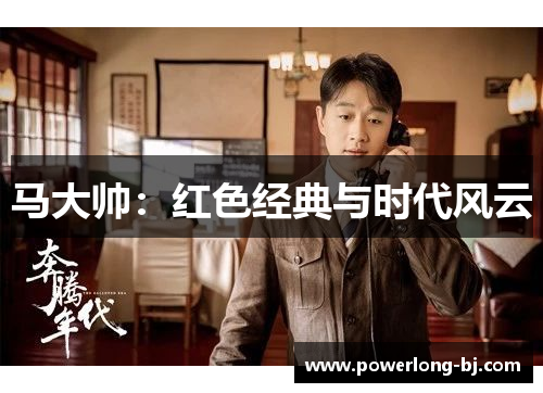 马大帅：红色经典与时代风云