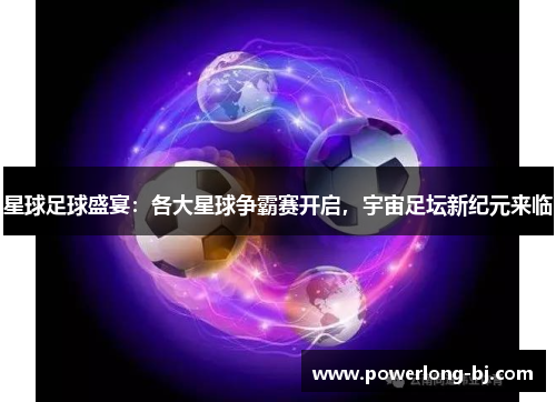 星球足球盛宴：各大星球争霸赛开启，宇宙足坛新纪元来临