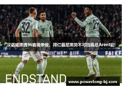 汉诺威遭遇96客场惨败，拜仁慕尼黑势不可挡霸总Arent能!