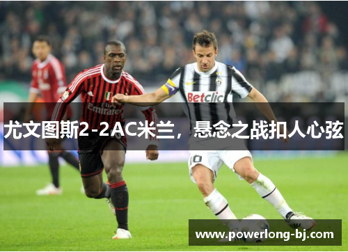 尤文图斯2-2AC米兰，悬念之战扣人心弦
