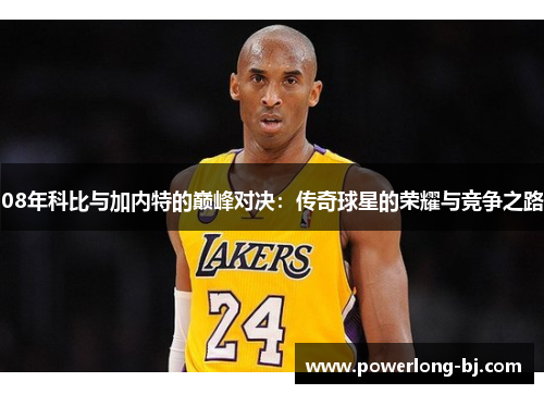 08年科比与加内特的巅峰对决：传奇球星的荣耀与竞争之路