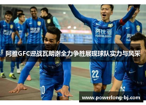 阿雅GFC迎战瓦朗谢全力争胜展现球队实力与风采