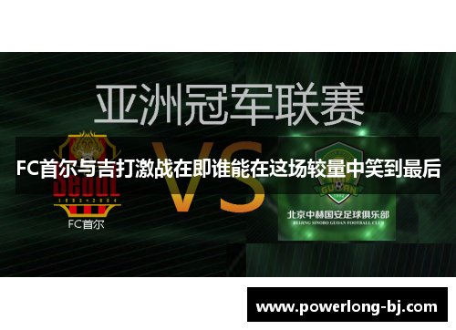 FC首尔与吉打激战在即谁能在这场较量中笑到最后