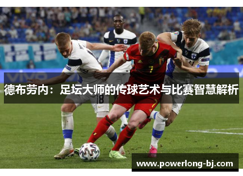 德布劳内：足坛大师的传球艺术与比赛智慧解析